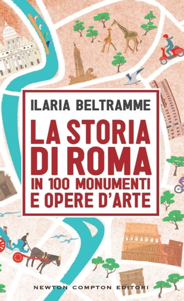 La storia di Roma in 100 monumenti e opere d'arte - Ilaria Beltramme