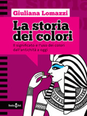 La storia dei colori. Il significato e l uso dei colori dall antichità a oggi