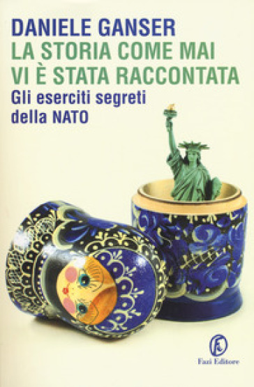 La storia come mai vi è stata raccontata. Gli eserciti segreti della Nato - Daniele Ganser