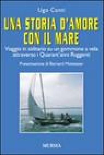 Una storia d'amore con il mare. Viaggio in solitario su un gommone a vela attraverso i quarant'anni ruggenti - Ugo Conti