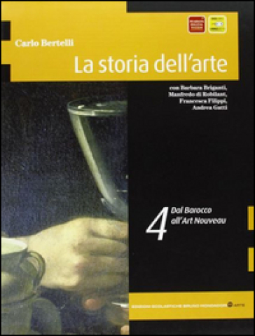 La storia dell'arte. Per il Liceo scientifico. Vol. 4: Dal barocco all'art nouveau - Carlo Bertelli