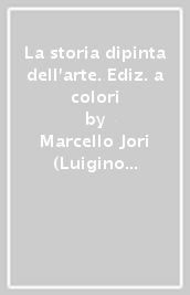 La storia dipinta dell arte. Ediz. a colori