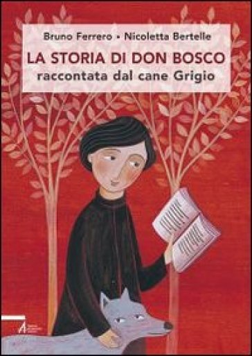 La storia di don Bosco raccontata dal cane Grigio - Bruno Ferrero - Nicoletta Bertelle