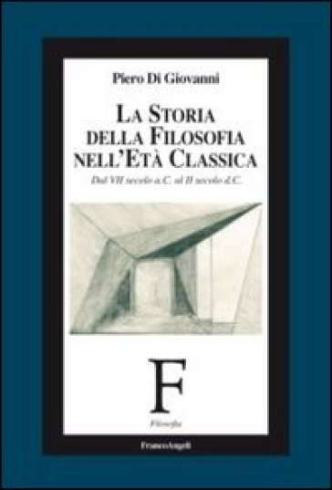 La storia della filosofia nell'età classica. Dal VII secolo a. C. al II secolo d. C. - Piero Di Giovanni