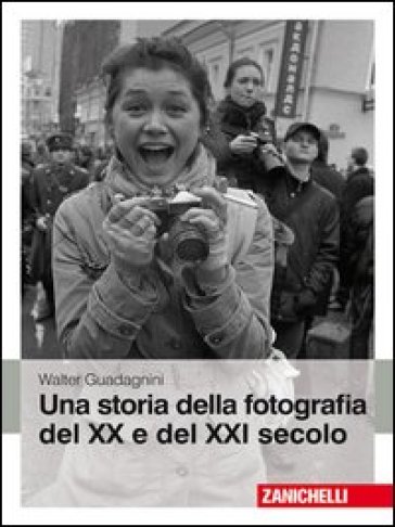 Una storia della fotografia del XX e del XXI secolo. Ediz. illustrata - Walter Guadagnini