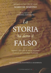 La storia ha detto il falso. Inganni e falsi miti di chi ha inventato il passato per controllare il presente. Nuova ediz.