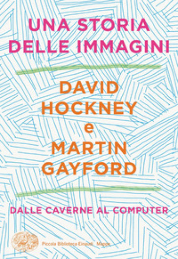 Una storia delle immagini. Dalle caverne al computer - David Hockney - Martin Gayford