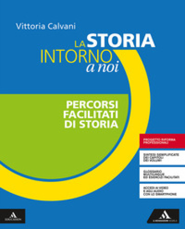 La storia intorno a noi. Percorsi facilitati di storia. Per gli Ist. professionali. Con e-book. Con espansione online - Vittoria Calvani