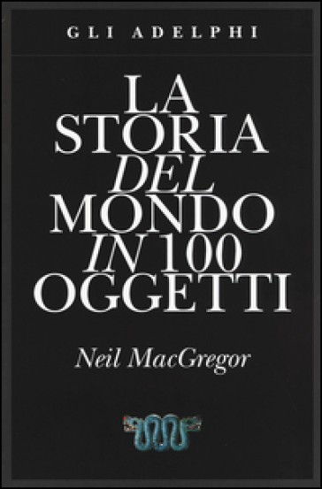 La storia del mondo in 100 oggetti. Ediz. illustrata - Neil MacGregor