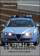 La storia di un poliziotto. Dagli anni  70 al nuovo millennio