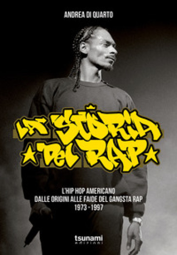 La storia del rap. L'hip hop americano dalle origini alle faide del gangsta rap 1973-1997 - Andrea Di Quarto