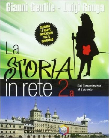 La storia in rete. Per la Scuola media. 2: Dal Riancimento al Seicento-Dall'illuminsmo alla fine dell'Ottocento - Gianni Gentile - Luigi Ronga