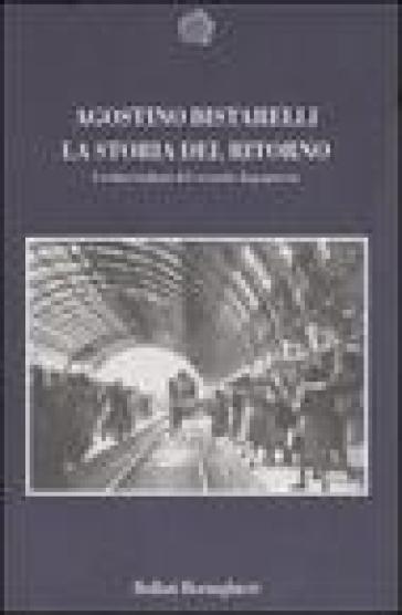 La storia del ritorno. I reduci italiani del secondo dopoguerra - Agostino Bistarelli