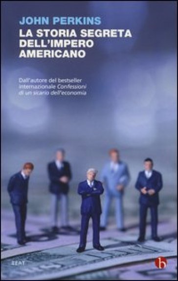 La storia segreta dell'impero americano. Corruttori, sciacalli e sicari dell'economia - John Perkins