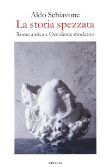 La storia spezzata. Roma antica e Occidente moderno - Aldo Schiavone