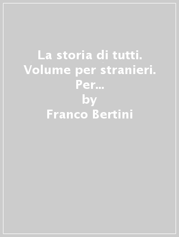 La storia di tutti. Volume per stranieri. Per la Scuola media. Con e-book. Con espansione online. 1. - Franco Bertini