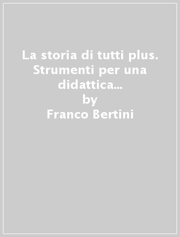 La storia di tutti plus. Strumenti per una didattica inclusiva. Per la Scuola media. Con e-book. Con espansione online. Vol. 3 - Franco Bertini