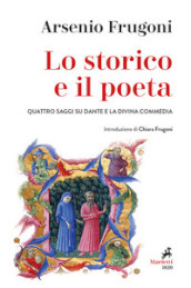 Lo storico e il poeta. Quattro saggi su Dante e la Divina Commedia