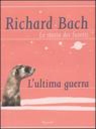 Le storie dei furetti. L'ultima guerra - Richard Bach
