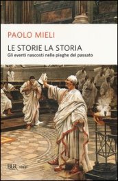 Le storie, la storia. Gli eventi nascosti nelle pieghe del passato