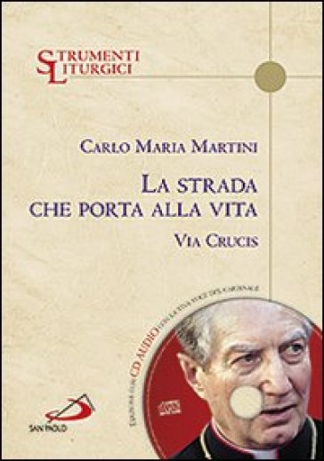 La strada che porta alla vita. Via Crucis. Con CD Audio - Carlo Maria Martini