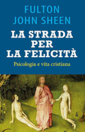 La strada per la felicità. Psicologia e vita cristiana