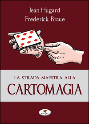 La strada maestra alla cartomagia - Jean Hugard - Frederick Braué