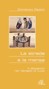 La strada e la mensa. Il discepolo nel Vangelo di Luca