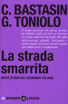 La strada smarrita. Breve storia dell economia italiana