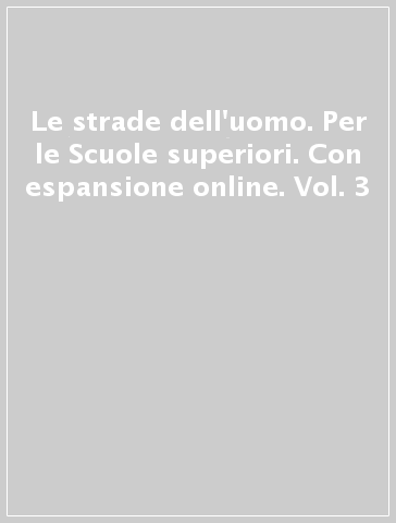 Le strade dell'uomo. Per le Scuole superiori. Con espansione online. Vol. 3