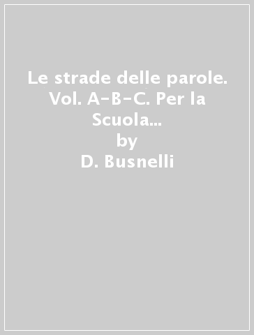 Le strade delle parole. Vol. A-B-C. Per la Scuola media. Con CD-ROM. Con espansione online - D. Busnelli - G. Cappellini