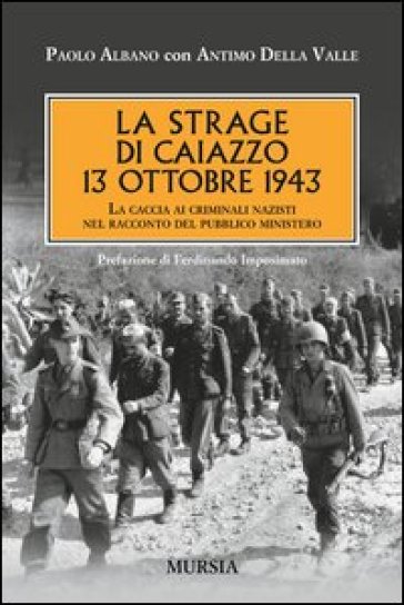 La strage di Caiazzo. 13 ottobre 1943. La caccia ai criminali nazisti nel racconto del pubblico ministero - Paolo Albano - Antimo Della Valle