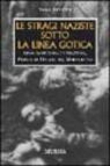 Le stragi naziste sotto la linea gotica. 1944: Sant'Anna di Stazzema, Padule di Fucecchio, Marzabotto - Vasco Ferretti
