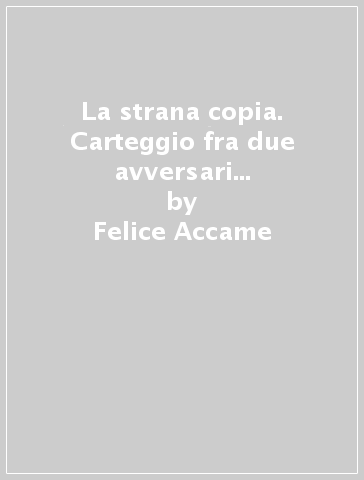 La strana copia. Carteggio fra due avversari su natura e funzione della filosofia, con documentazione a sostegno di entrambi - Mario Valentino Bramè - Felice Accame