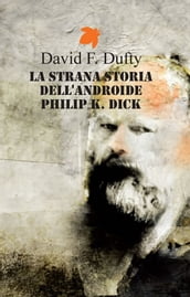 La strana storia dell androide Philip K. Dick