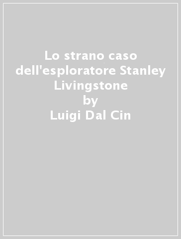 Lo strano caso dell'esploratore Stanley Livingstone - Luigi Dal Cin