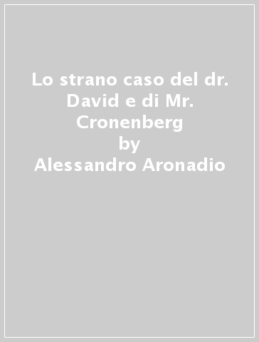 Lo strano caso del dr. David e di Mr. Cronenberg - Alessandro Aronadio