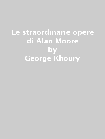 Le straordinarie opere di Alan Moore - George Khoury