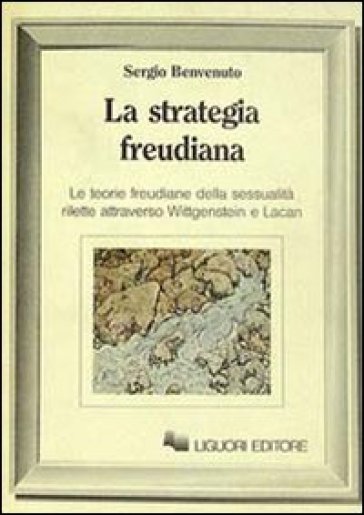 La strategia freudiana. Le teorie freudiane della sessualità rilette attraverso Wittgenstein e Lacan - Sergio Benvenuto