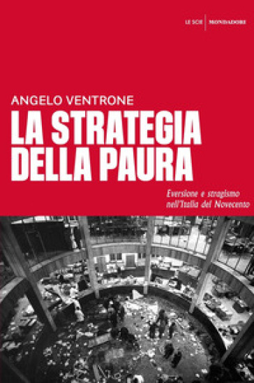 La strategia della paura. Eversione e stragismo nell'Italia del Novecento - Angelo Ventrone