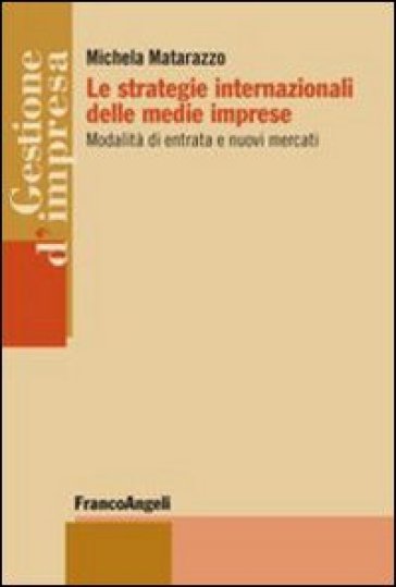 Le strategie internazionali delle medie imprese. Modalità di entrata e nuovi mercati - Michela Matarazzo