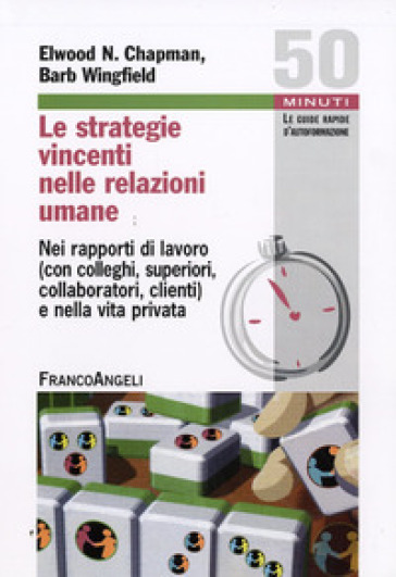 Le strategie vincenti nelle relazioni umane. Nei rapporti di lavoro (con colleghi, superiori, collaboratori, clienti) e nella vita privata - Elwood N. Chapman - Barb Wingfield