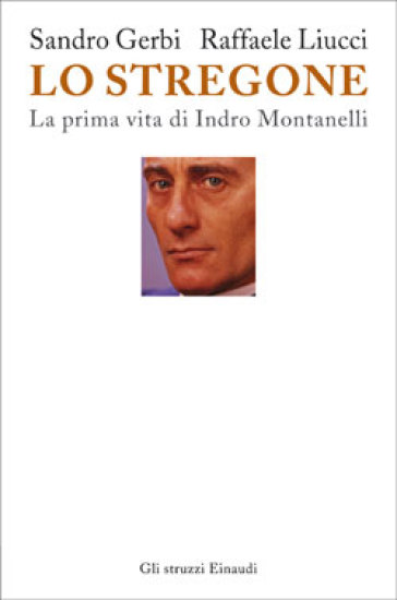 Lo stregone. La prima vita di Indro Montanelli - Sandro Gerbi - Raffaele Liucci