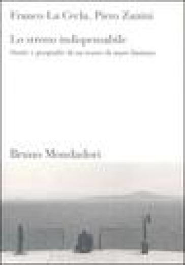 Lo stretto indispensabile. Storie e geografie di un tratto di mare limitato - Franco La Cecla - Piero Zanini