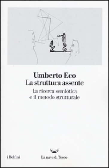 La struttura assente. La ricerca semiotica e il metodo strutturale - Umberto Eco