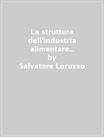 La struttura dell'industria alimentare nelle principali aree ad economia di mercato - Salvatore Lorusso - Mauro Mellano