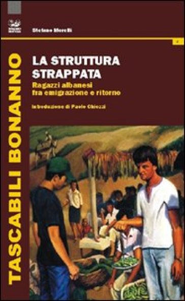 La struttura strappata. Ragazzi albanesi fra emigrazione e ritorno - Stefano Morelli