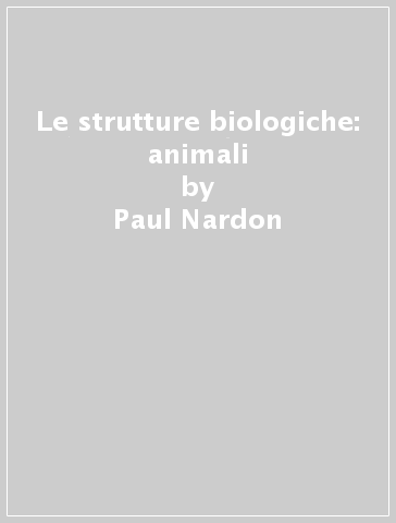 Le strutture biologiche: animali - Paul Nardon