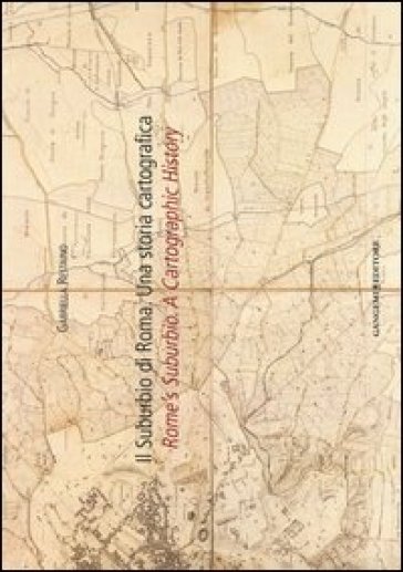 Il suburbio di Roma. Una storia cartografica. Ediz. italiana e inglese - Gabriella Restaino