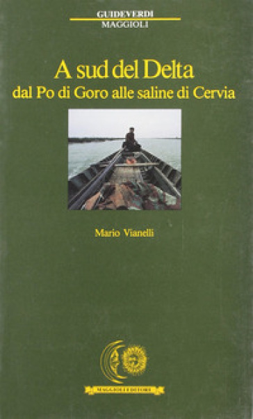 A sud del delta. Dal Po di Goro alle saline di Cervia - Mario Vianelli